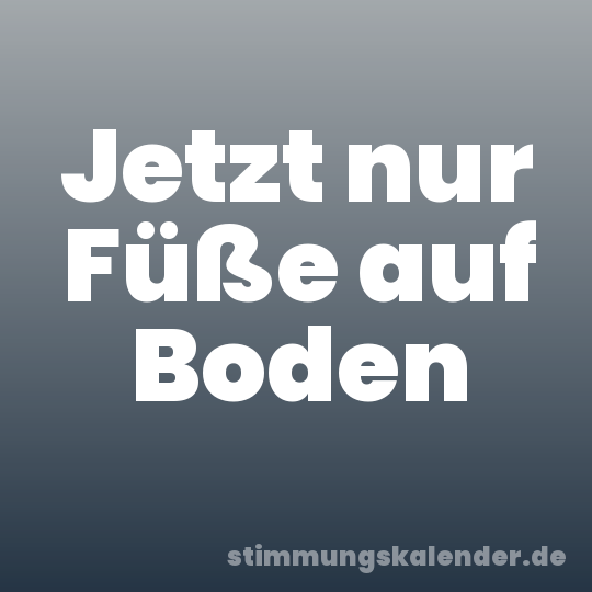 Jetzt nur Füße auf Boden