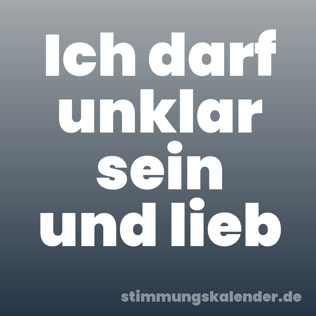 Ich darf unklar sein und lieb