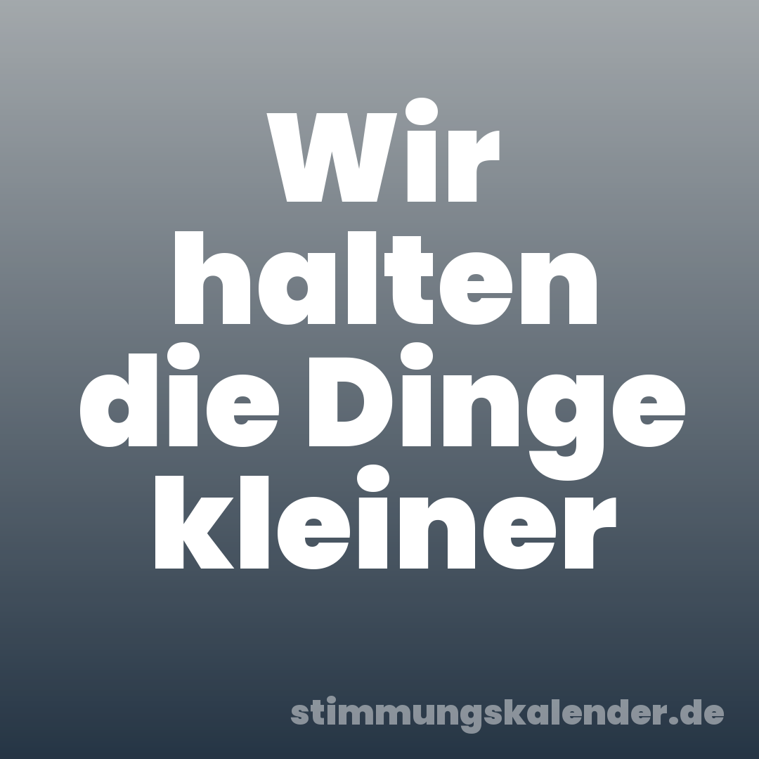 Wir halten die Dinge kleiner