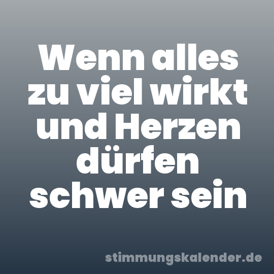 Wenn alles zu viel wirkt und Herzen dürfen schwer sein