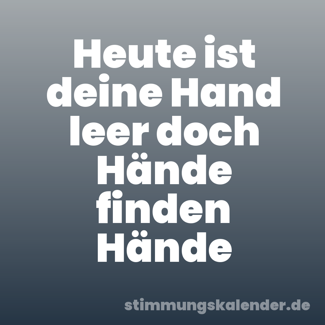 Heute ist deine Hand leer doch Hände finden Hände