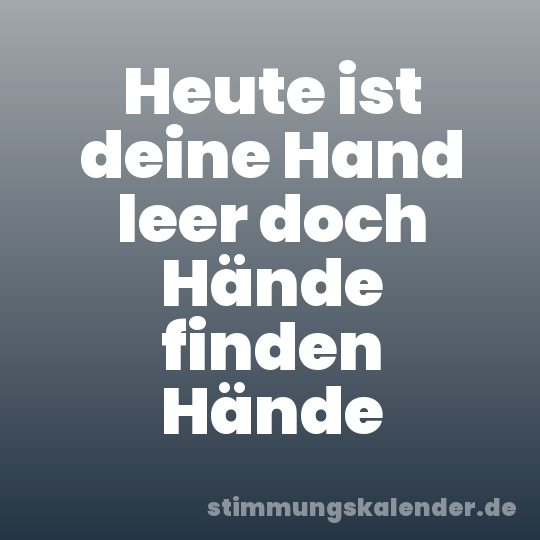 Heute ist deine Hand leer doch Hände finden Hände