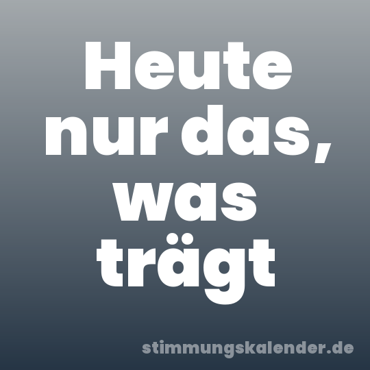 Heute nur das, was trägt