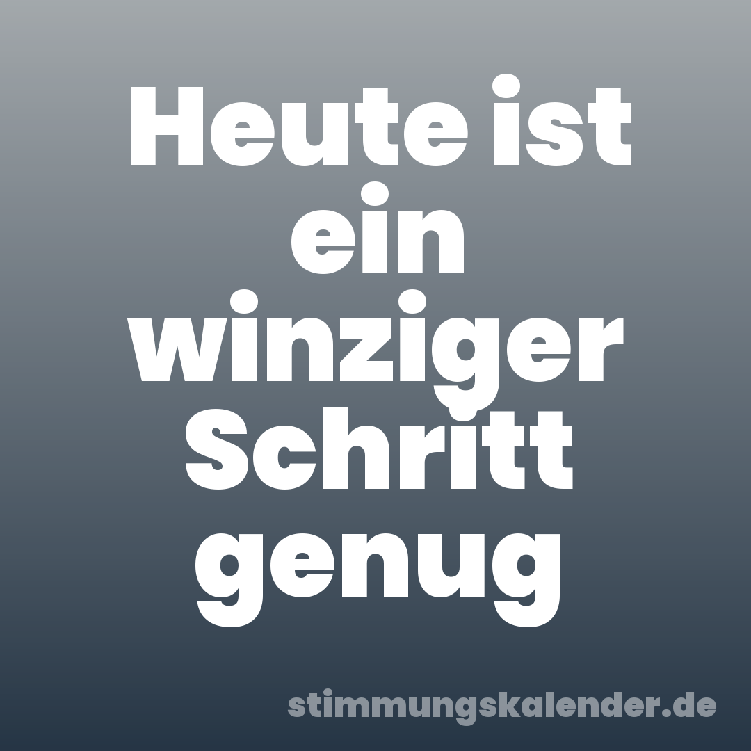 Heute ist ein winziger Schritt genug