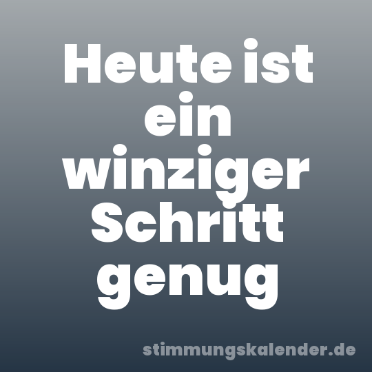 Heute ist ein winziger Schritt genug