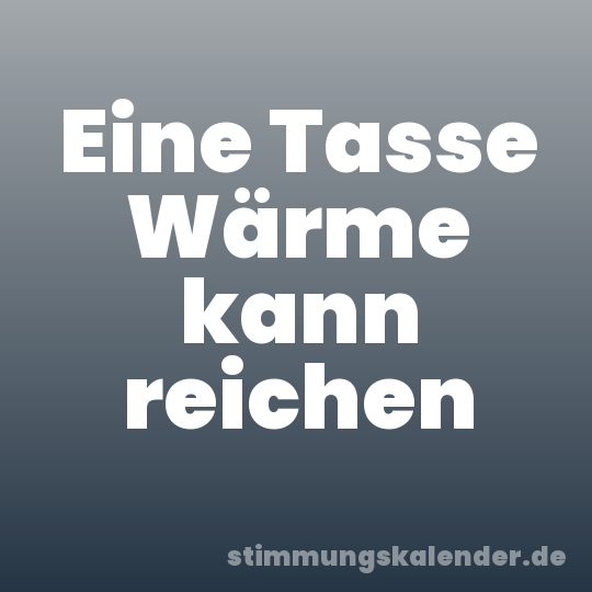Eine Tasse Wärme kann reichen