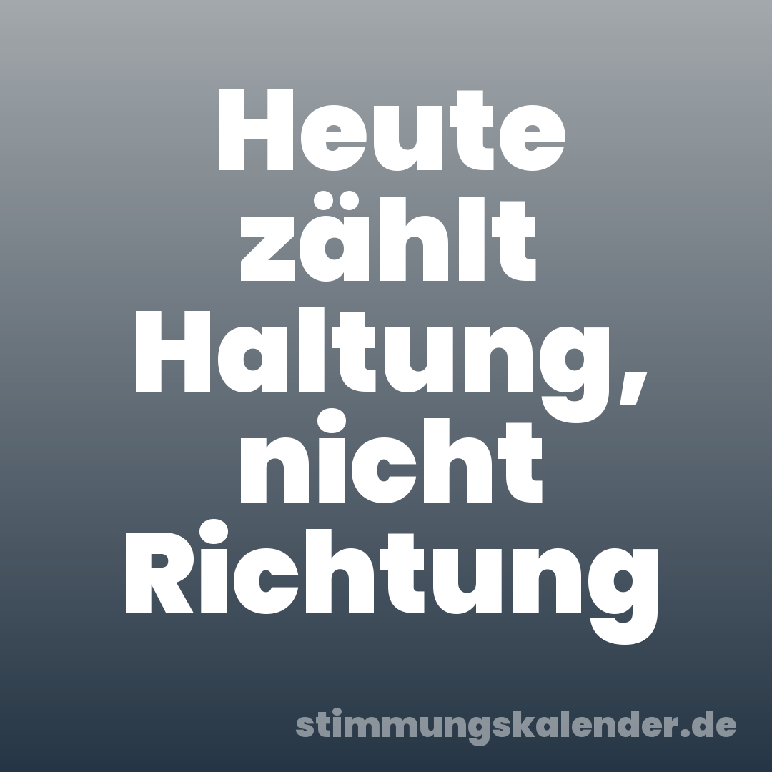 Heute zählt Haltung, nicht Richtung