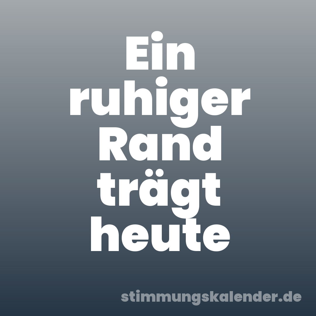 Ein ruhiger Rand trägt heute