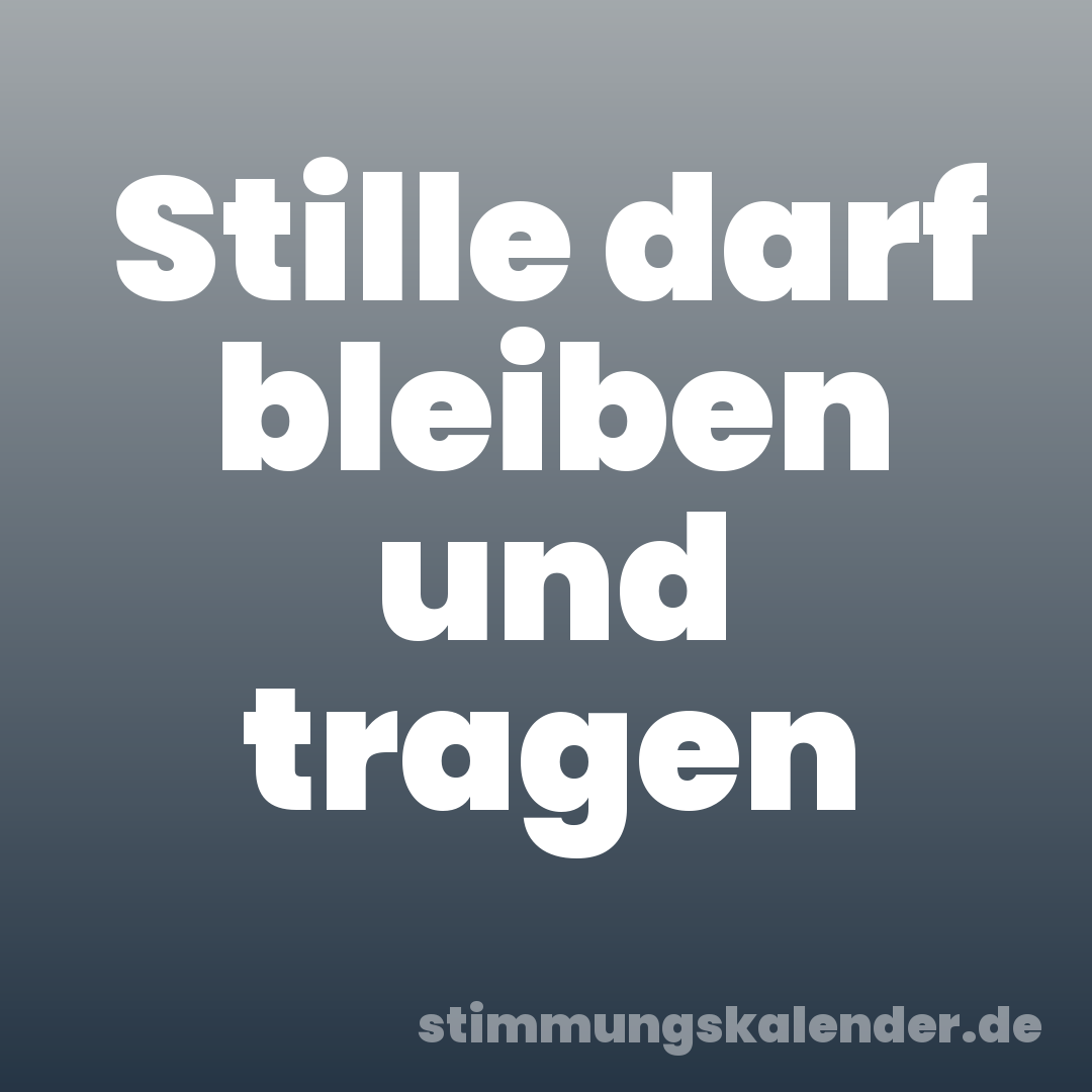 Stille darf bleiben und tragen