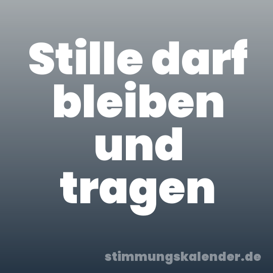 Stille darf bleiben und tragen