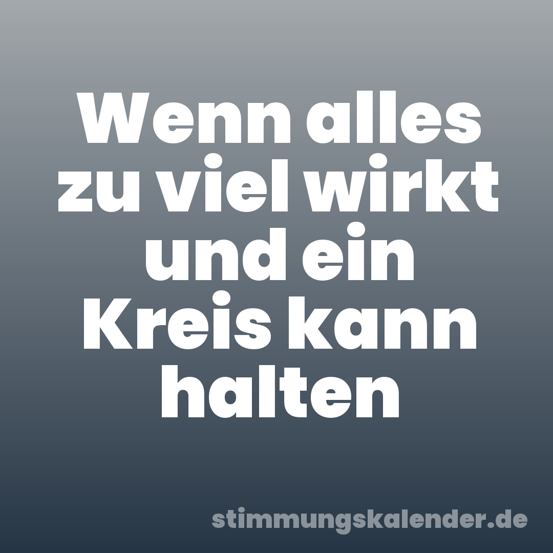 Wenn alles zu viel wirkt und ein Kreis kann halten