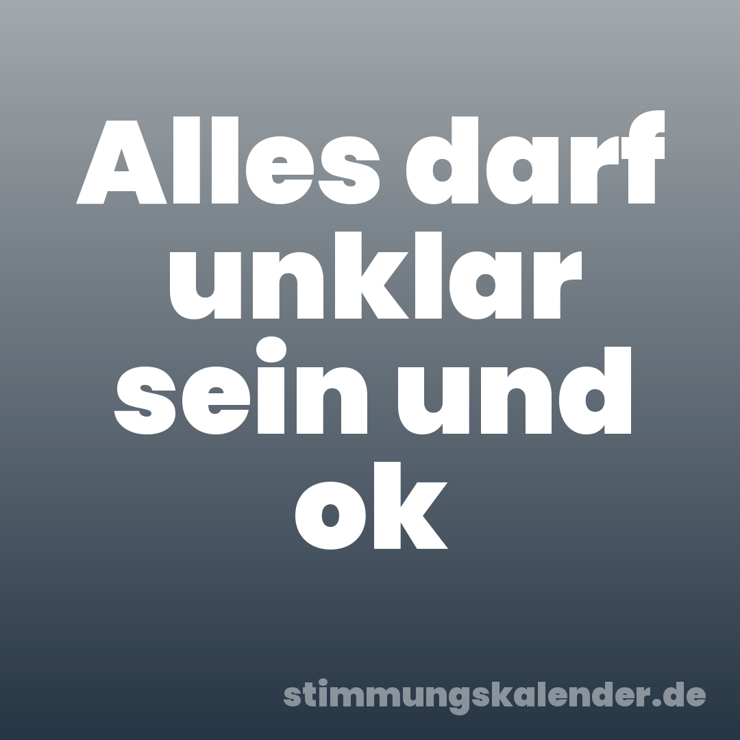Alles darf unklar sein und ok