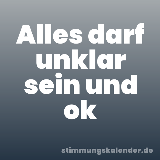 Alles darf unklar sein und ok