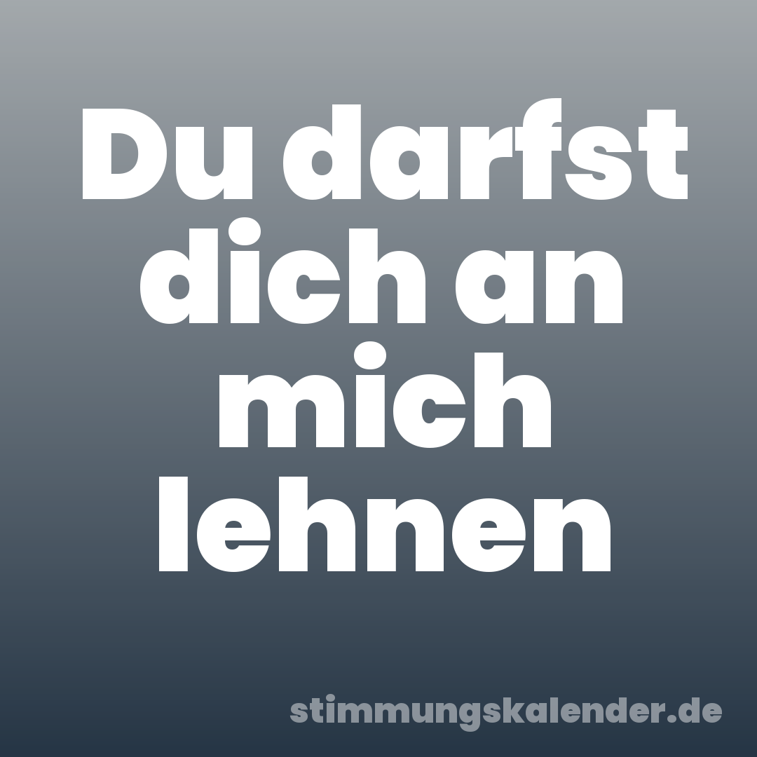 Du darfst dich an mich lehnen