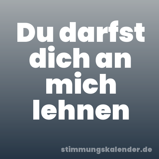 Du darfst dich an mich lehnen