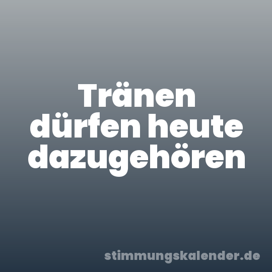 Tränen dürfen heute dazugehören