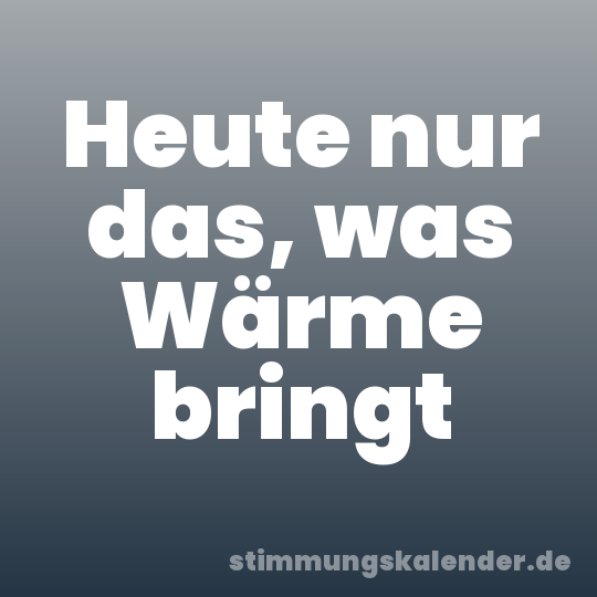 Heute nur das, was Wärme bringt