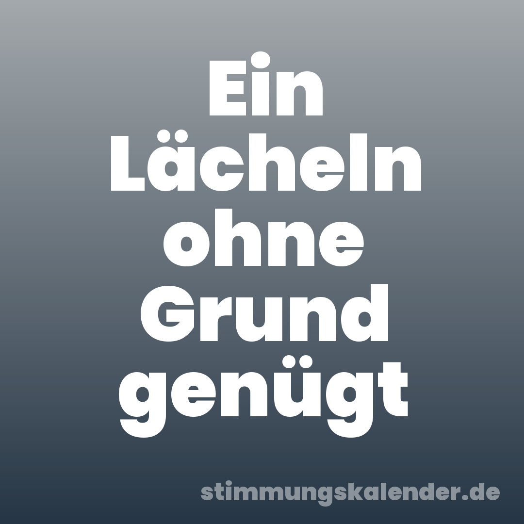 Ein Lächeln ohne Grund genügt
