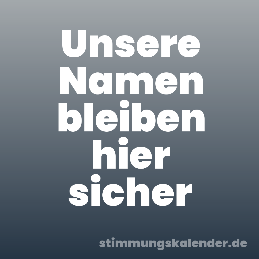 Unsere Namen bleiben hier sicher