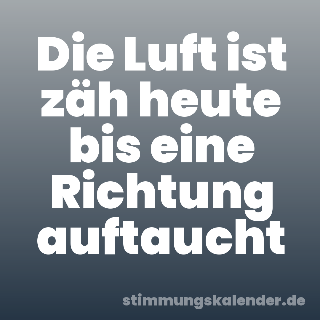 Die Luft ist zäh heute bis eine Richtung auftaucht