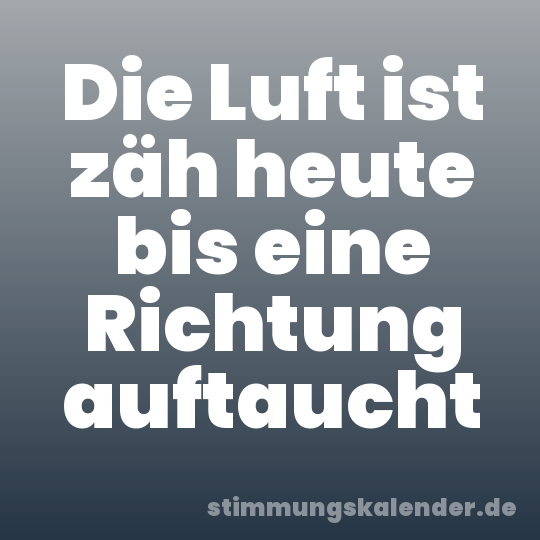 Die Luft ist zäh heute bis eine Richtung auftaucht