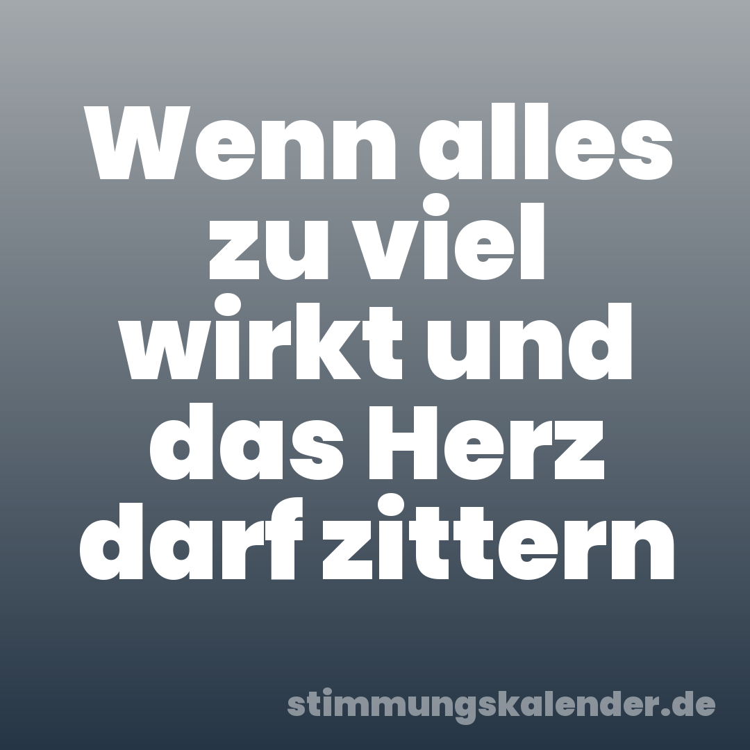 Wenn alles zu viel wirkt und das Herz darf zittern