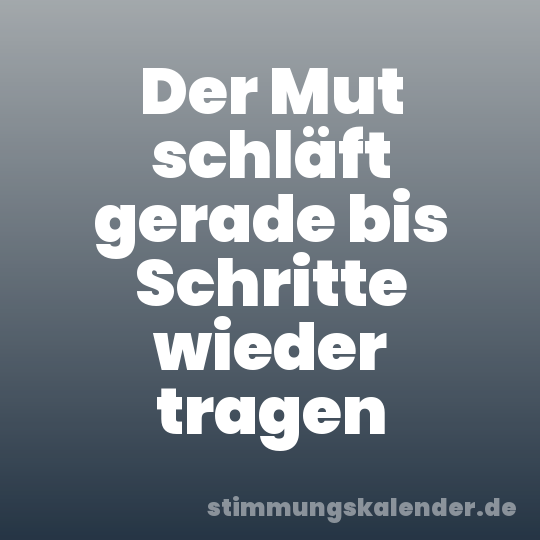 Der Mut schläft gerade bis Schritte wieder tragen