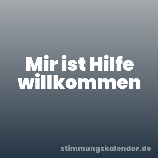 Mir ist Hilfe willkommen