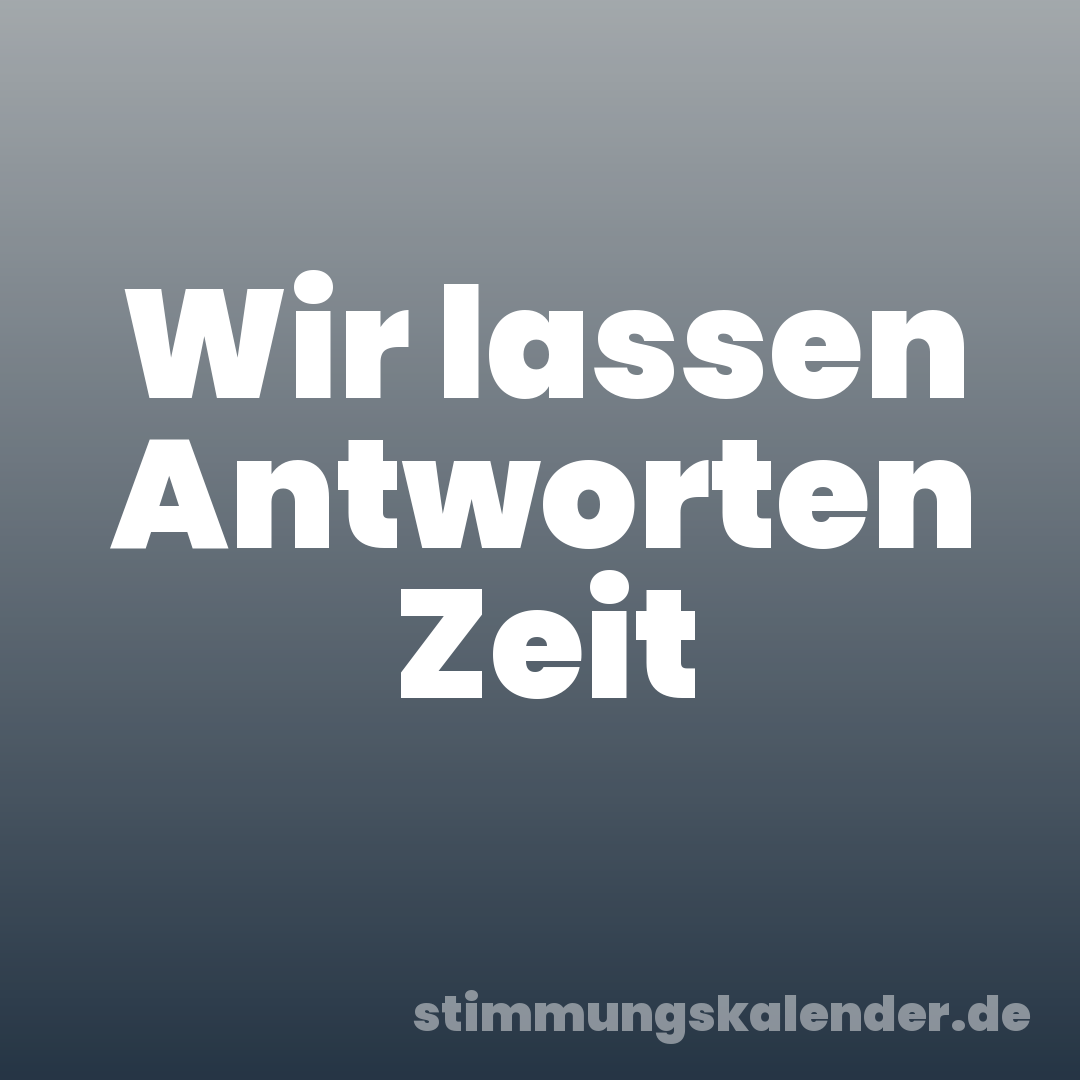 Wir lassen Antworten Zeit