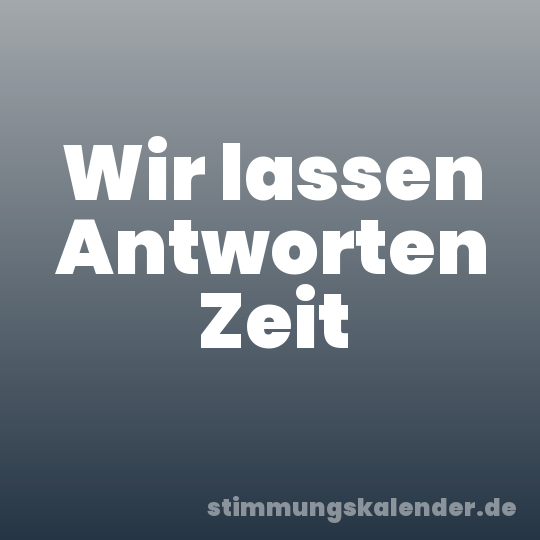 Wir lassen Antworten Zeit