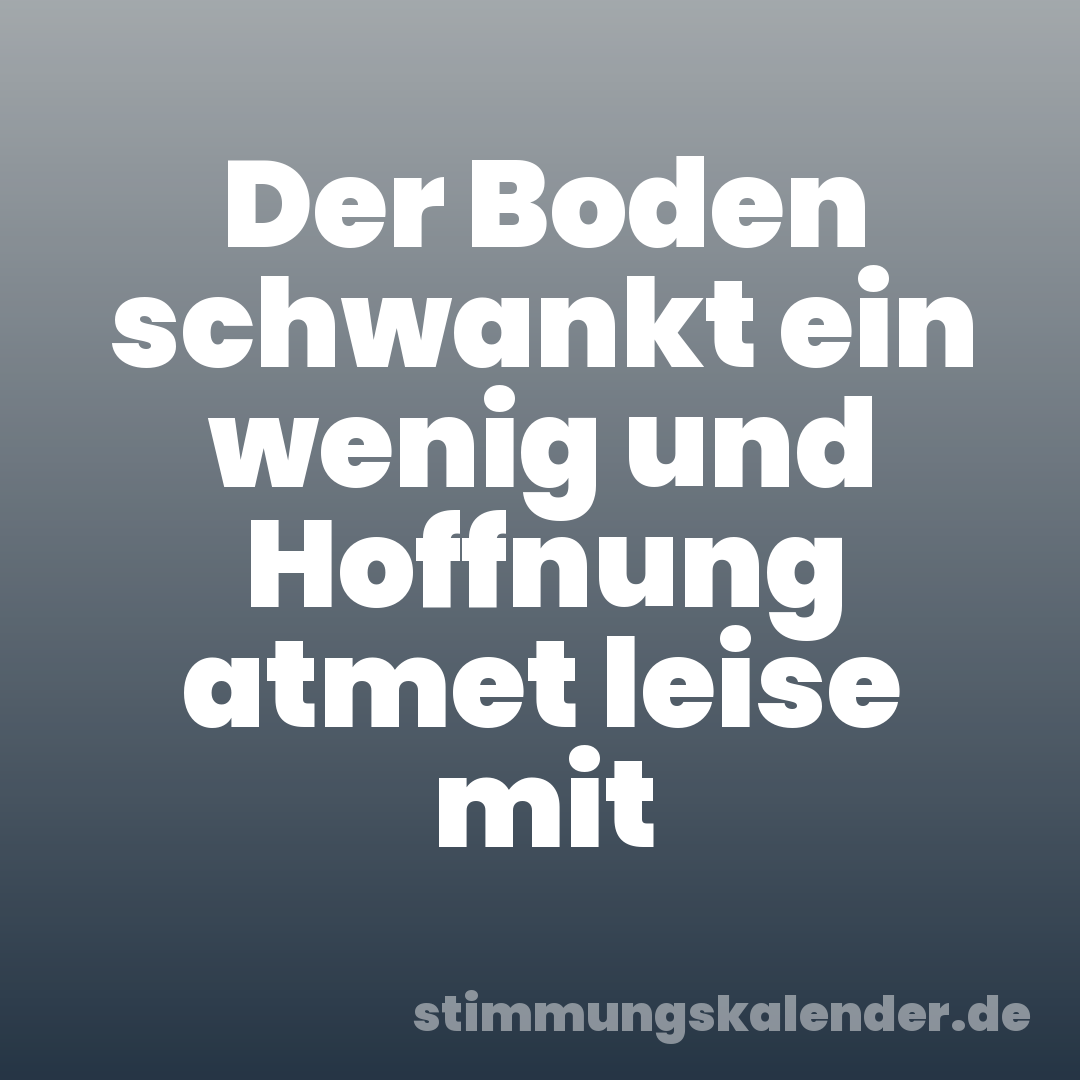 Der Boden schwankt ein wenig und Hoffnung atmet leise mit