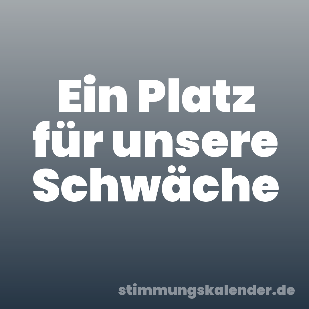 Ein Platz für unsere Schwäche