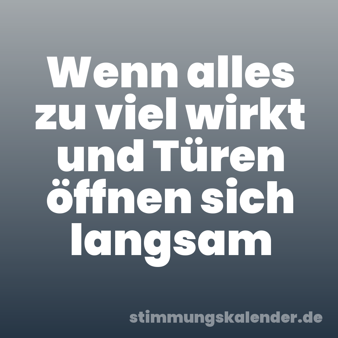 Wenn alles zu viel wirkt und Türen öffnen sich langsam