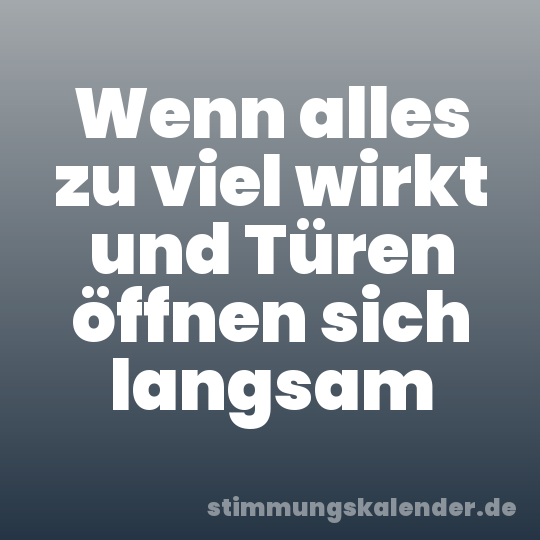 Wenn alles zu viel wirkt und Türen öffnen sich langsam