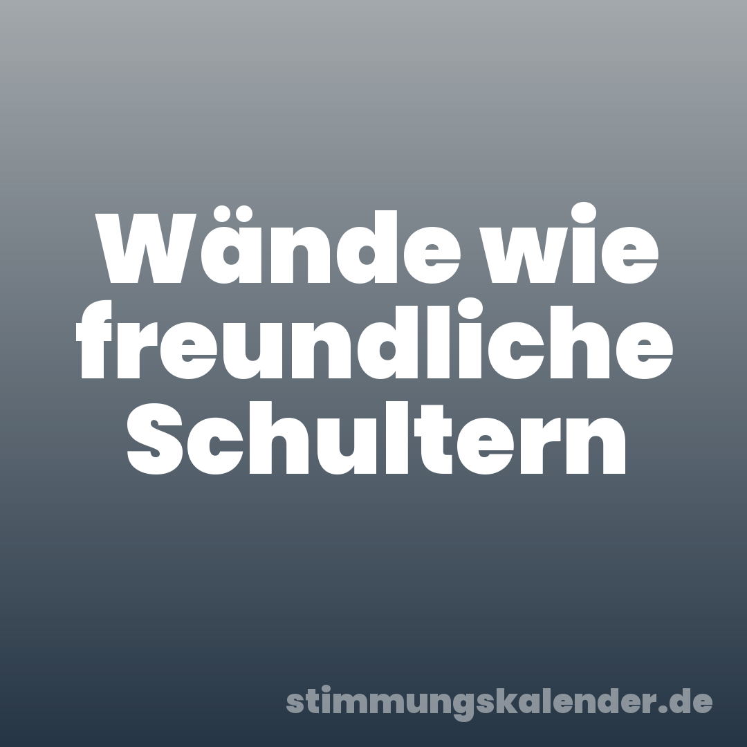 Wände wie freundliche Schultern