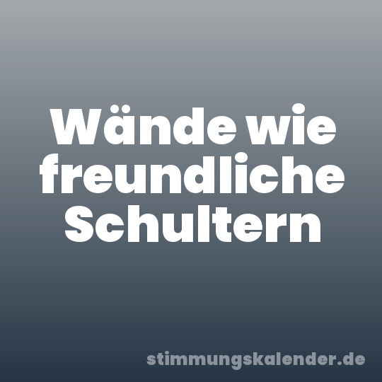 Wände wie freundliche Schultern