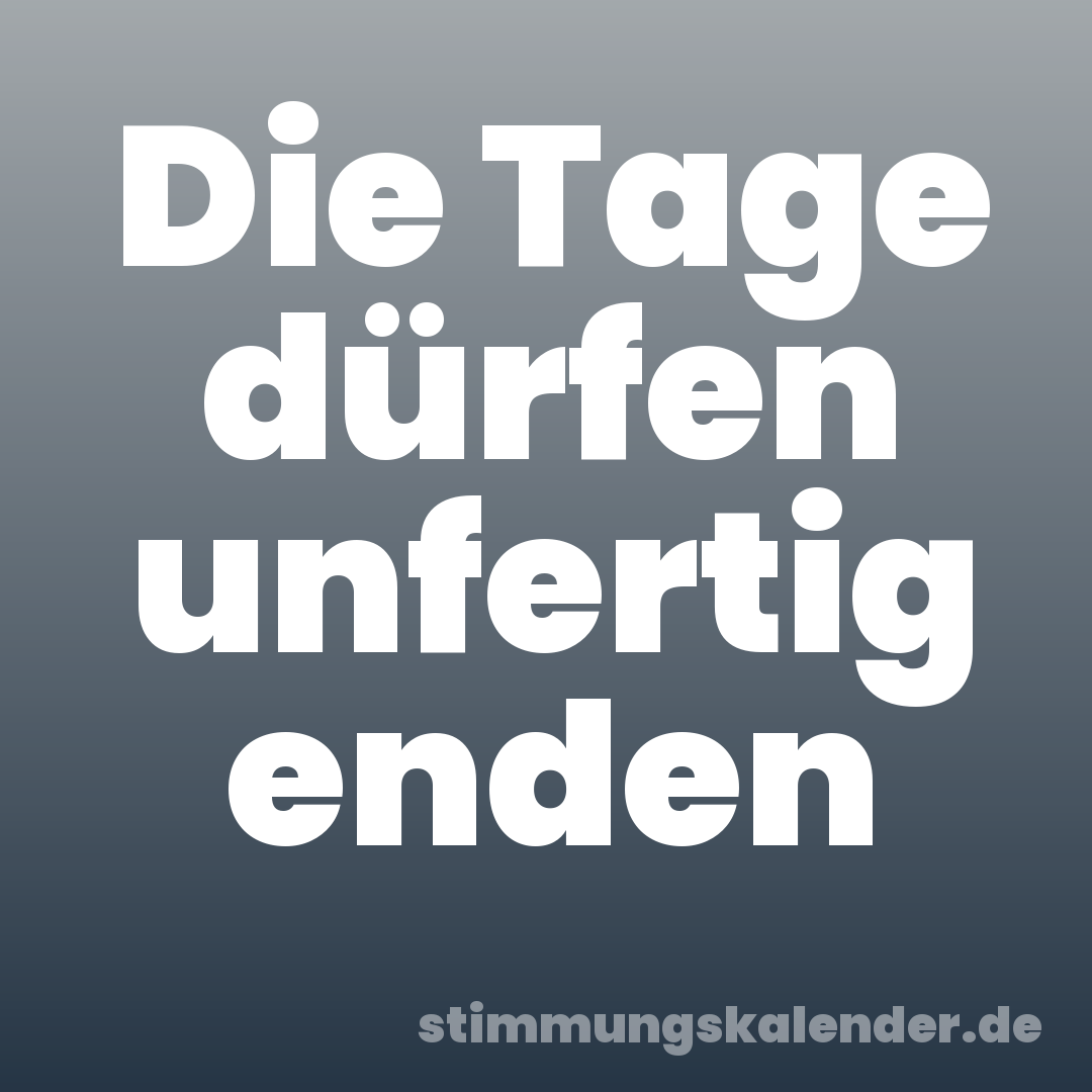 Die Tage dürfen unfertig enden