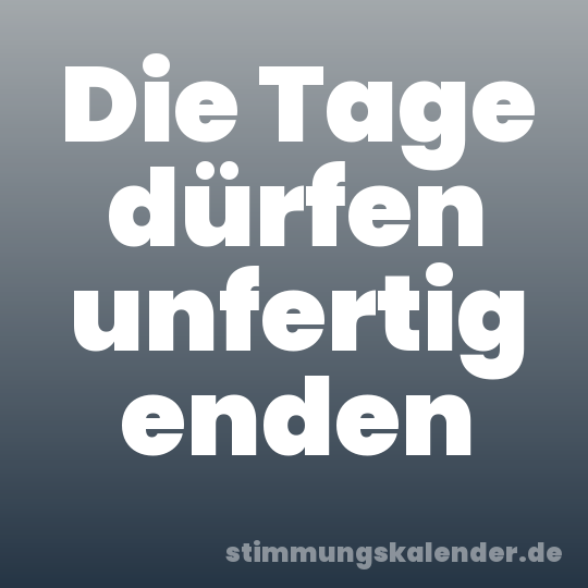 Die Tage dürfen unfertig enden