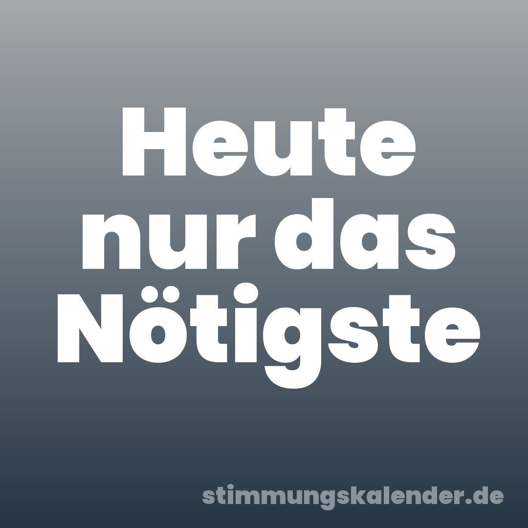 Heute nur das Nötigste