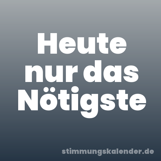 Heute nur das Nötigste