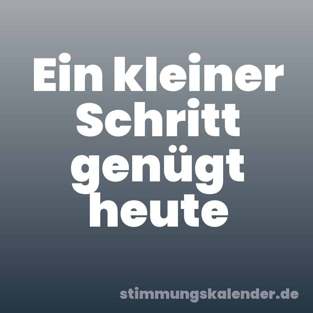 Ein kleiner Schritt genügt heute
