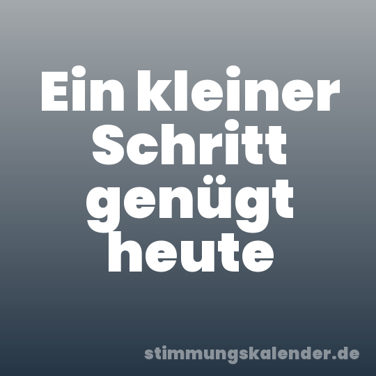 Ein kleiner Schritt genügt heute