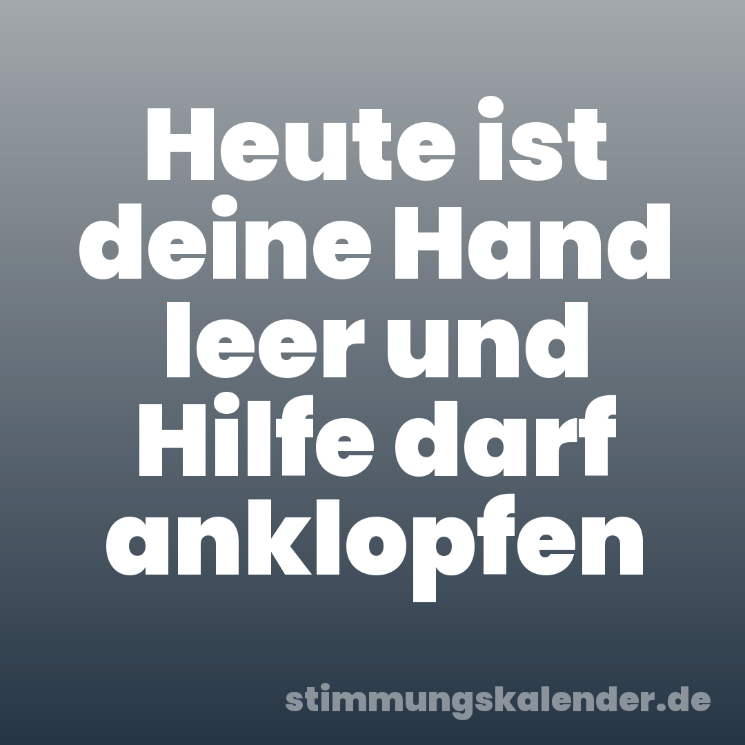 Heute ist deine Hand leer und Hilfe darf anklopfen