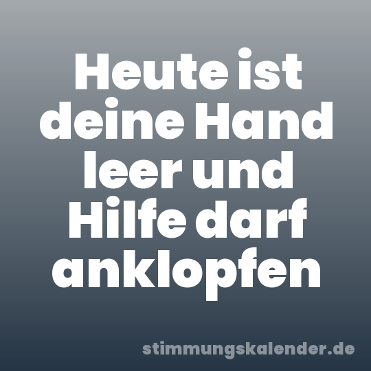 Heute ist deine Hand leer und Hilfe darf anklopfen