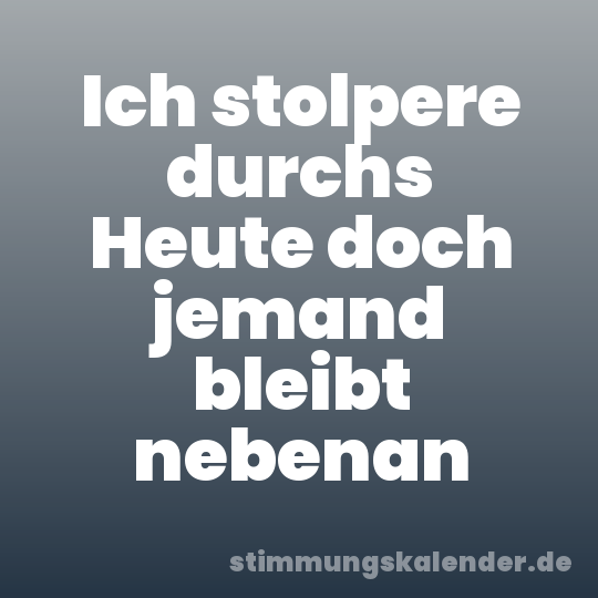Ich stolpere durchs Heute doch jemand bleibt nebenan
