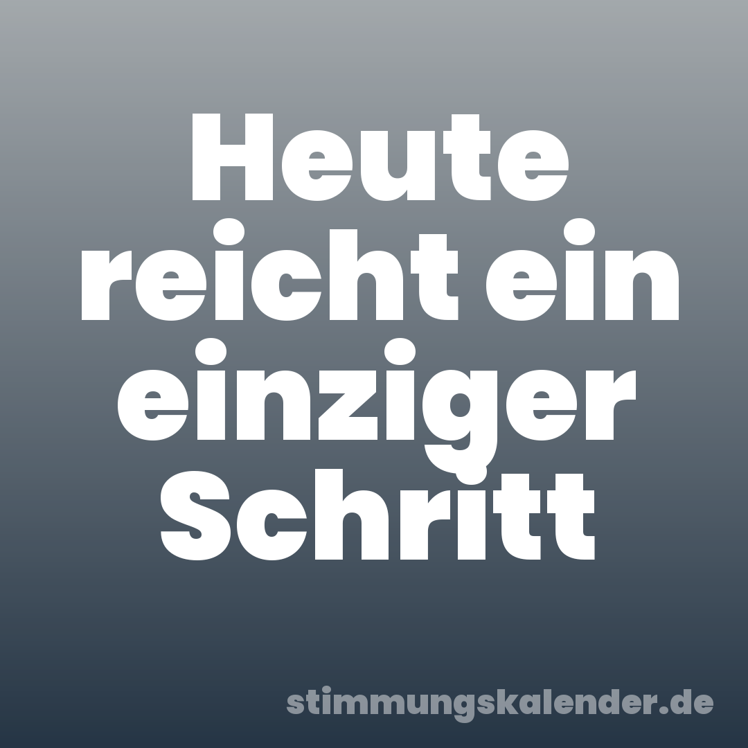Heute reicht ein einziger Schritt