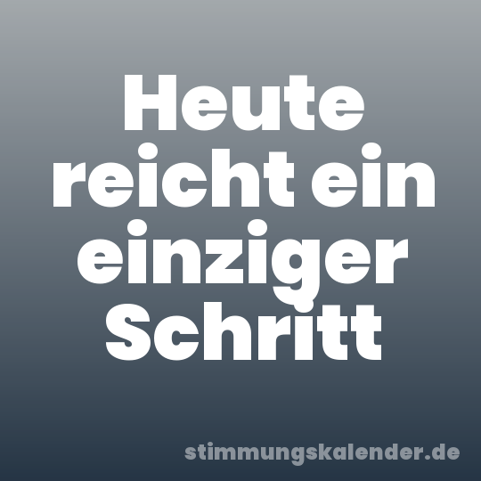 Heute reicht ein einziger Schritt