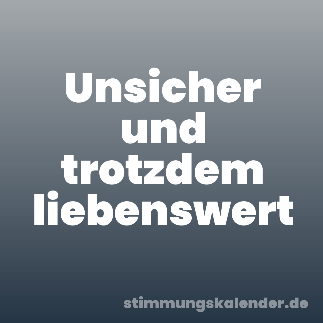 Unsicher und trotzdem liebenswert