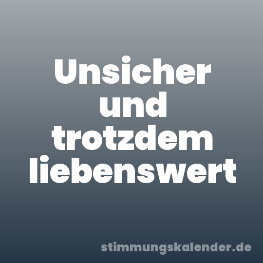 Unsicher und trotzdem liebenswert