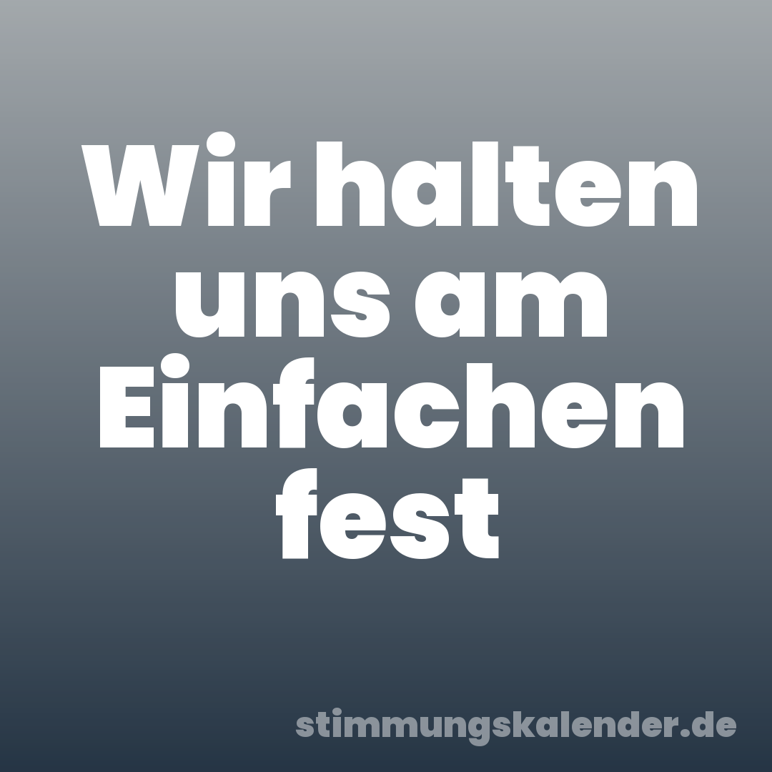 Wir halten uns am Einfachen fest